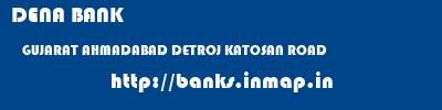 DENA BANK  GUJARAT AHMADABAD DETROJ KATOSAN ROAD  banks information 
